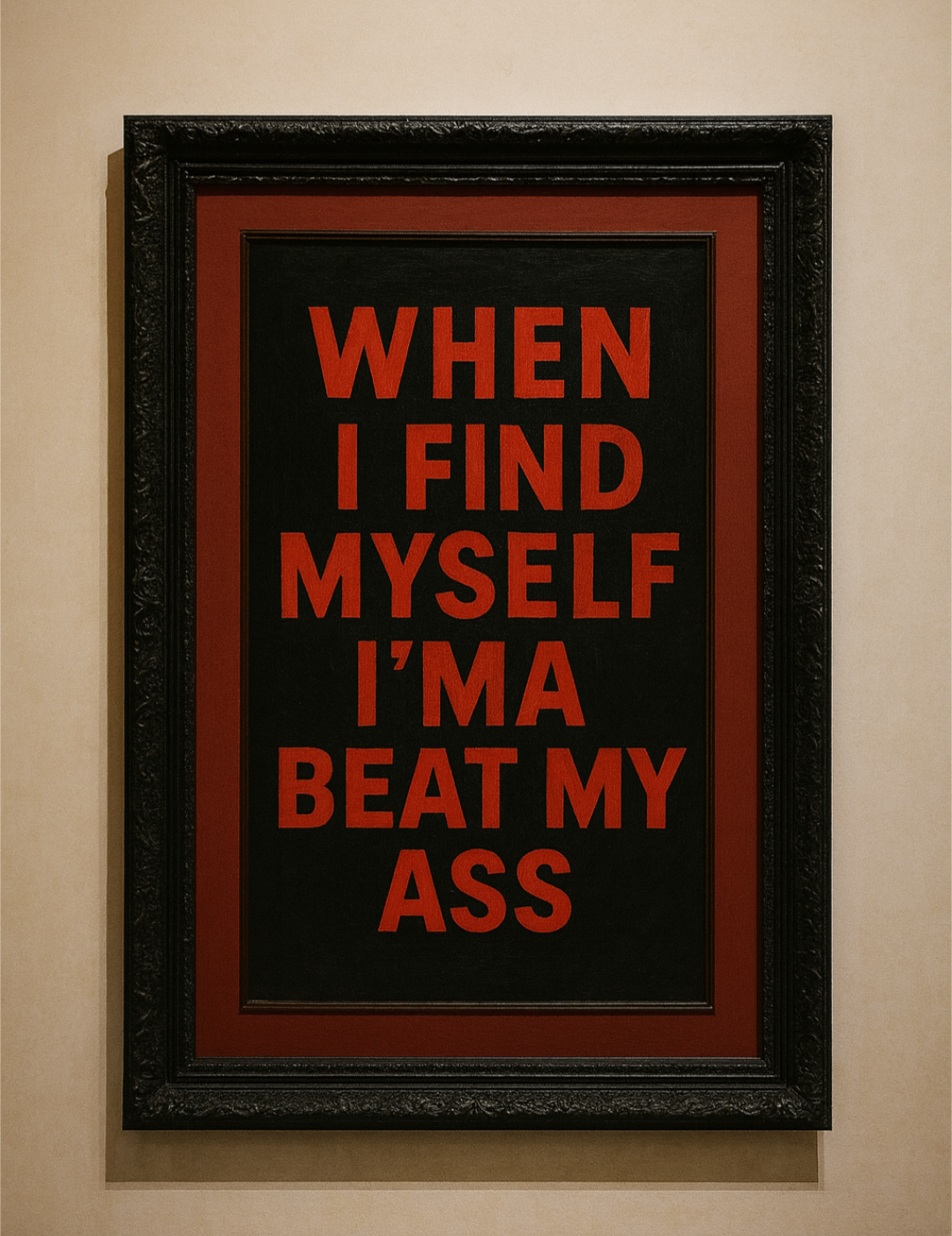 When I Find Myself I’m A Beat My Ass